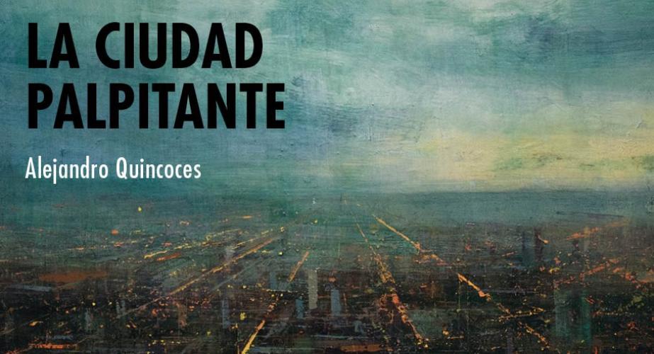 "la ciudad palpitante" alejandro quincoces